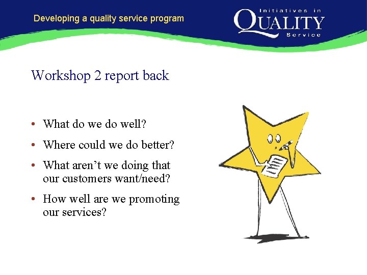 Developing a quality service program Workshop 2 report back • What do well? •