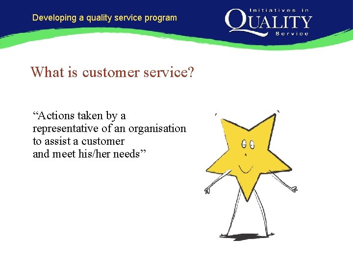 Developing a quality service program What is customer service? “Actions taken by a representative