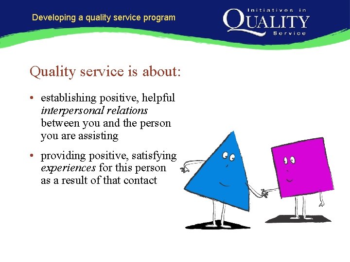 Developing a quality service program Quality service is about: • establishing positive, helpful interpersonal