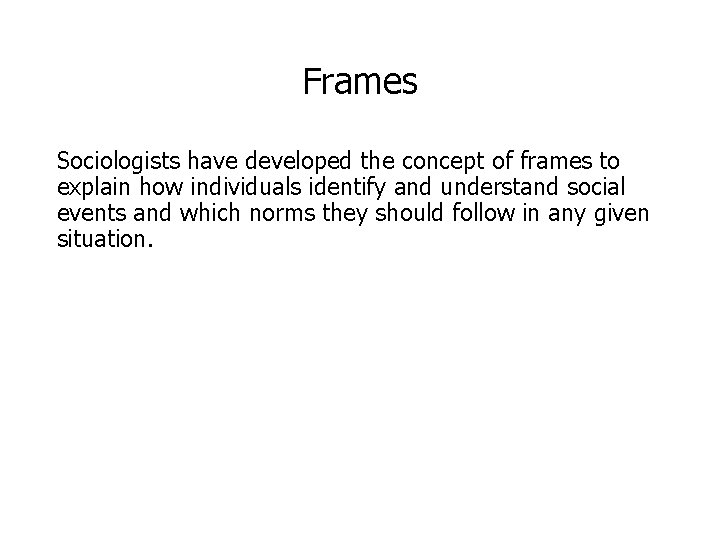 Frames Sociologists have developed the concept of frames to explain how individuals identify and