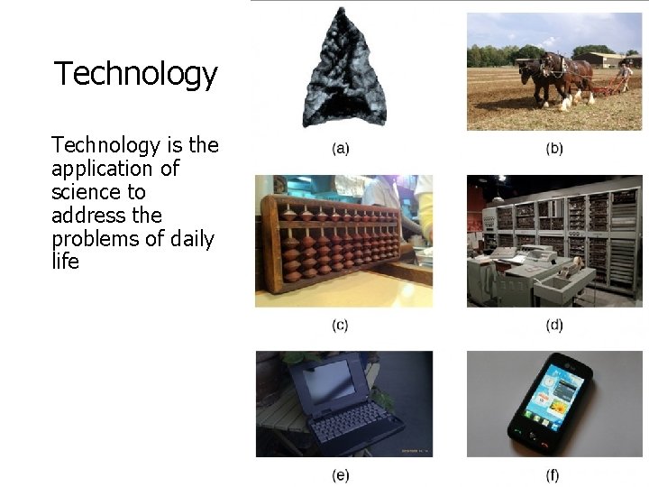 Technology is the application of science to address the problems of daily life 