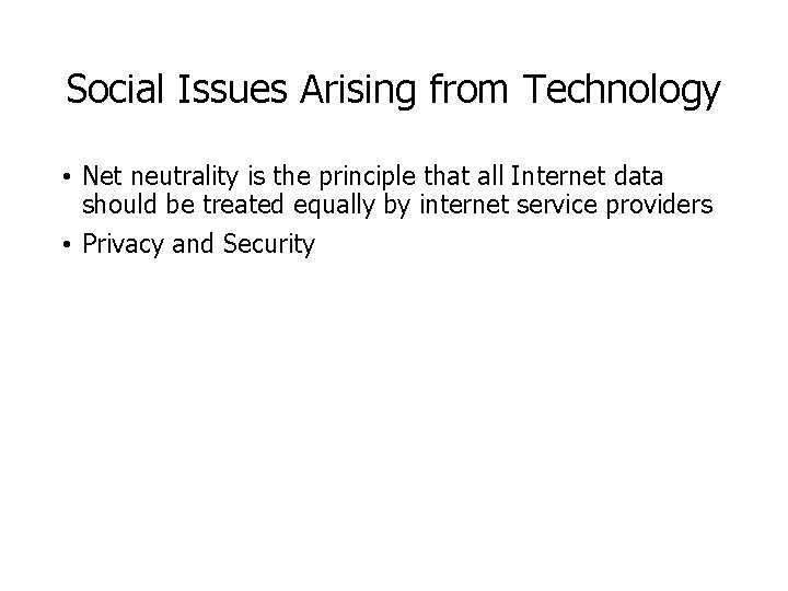 Social Issues Arising from Technology • Net neutrality is the principle that all Internet