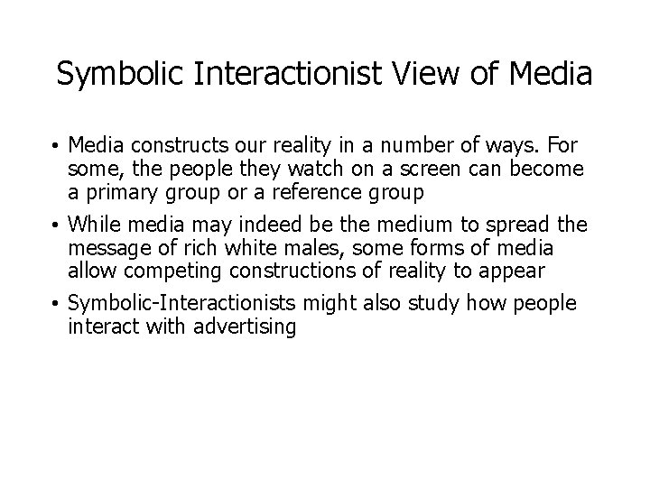 Symbolic Interactionist View of Media • Media constructs our reality in a number of