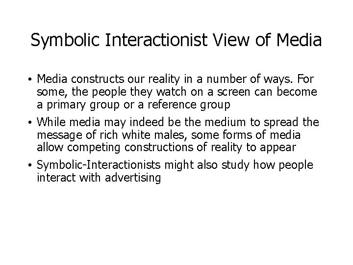 Symbolic Interactionist View of Media • Media constructs our reality in a number of