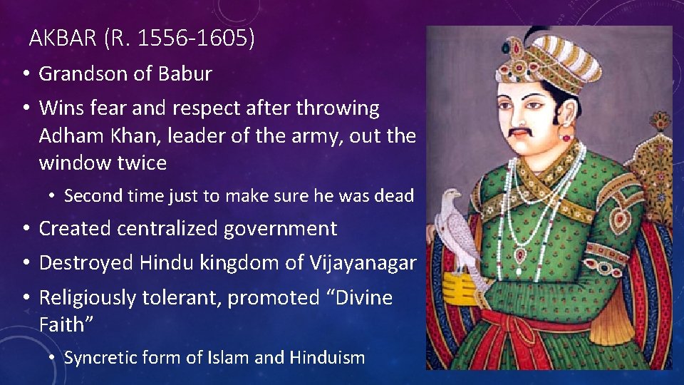 AKBAR (R. 1556 -1605) • Grandson of Babur • Wins fear and respect after