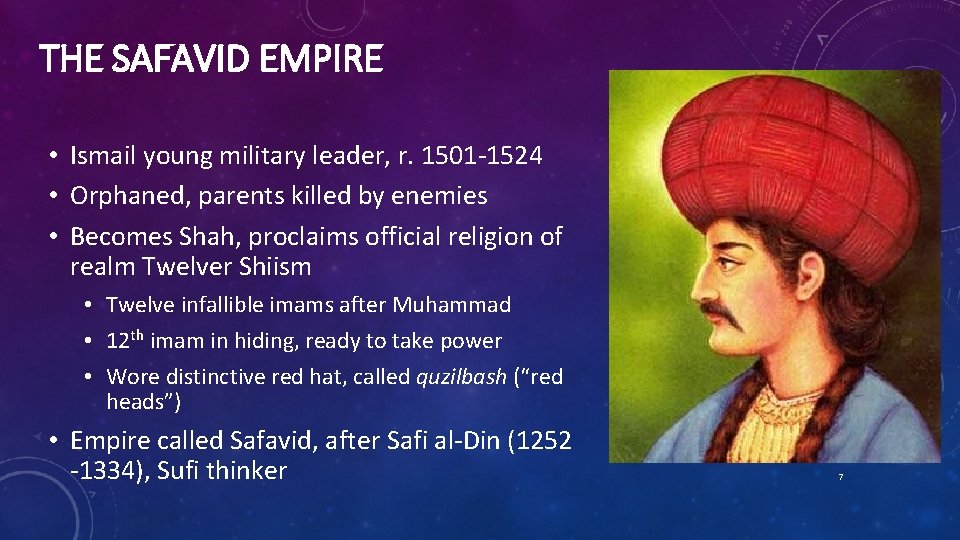 THE SAFAVID EMPIRE • Ismail young military leader, r. 1501 -1524 • Orphaned, parents