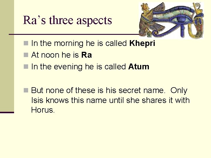 Ra’s three aspects n In the morning he is called Khepri n At noon