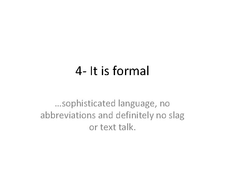 4 - It is formal …sophisticated language, no abbreviations and definitely no slag or