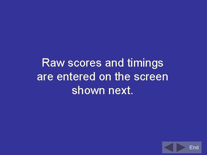 Raw scores and timings are entered on the screen shown next. End 