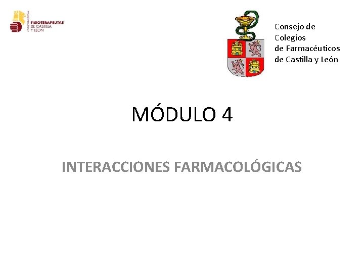 Consejo de Colegios de Farmacéuticos de Castilla y León MÓDULO 4 INTERACCIONES FARMACOLÓGICAS Consejo de Colegios de Farmacéuticos de Castilla y León MÓDULO 4 INTERACCIONES FARMACOLÓGICAS