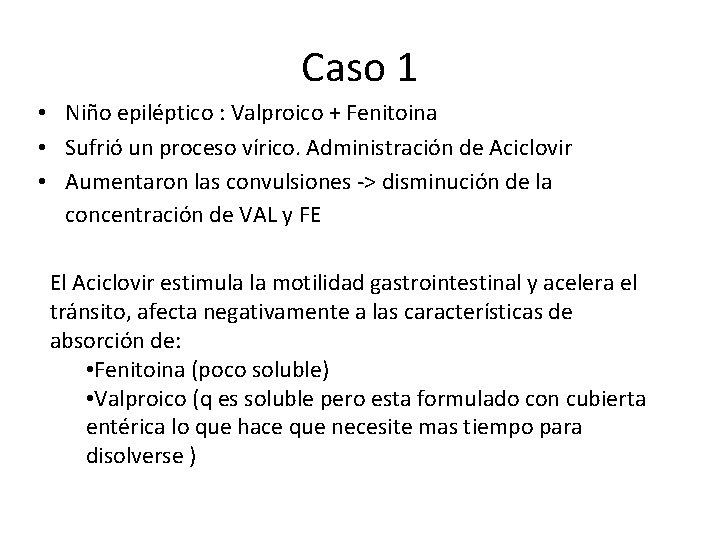 Caso 1 • Niño epiléptico : Valproico + Fenitoina • Sufrió un proceso vírico. Caso 1 • Niño epiléptico : Valproico + Fenitoina • Sufrió un proceso vírico.