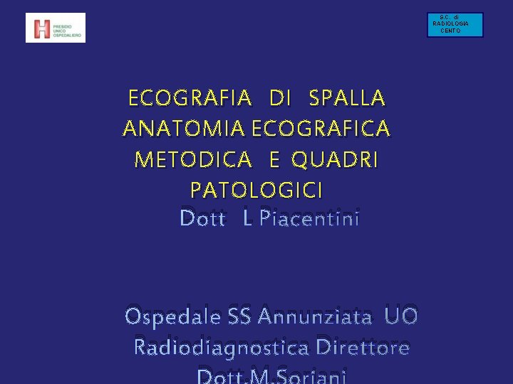 S. C. di RADIOLOGIA CENTO ECOGRAFIA DI SPALLA ANATOMIA ECOGRAFICA METODICA E QUADRI PATOLOGICI S. C. di RADIOLOGIA CENTO ECOGRAFIA DI SPALLA ANATOMIA ECOGRAFICA METODICA E QUADRI PATOLOGICI