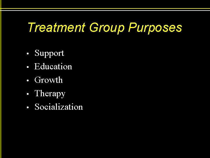 Treatment Group Purposes • • • Support Education Growth Therapy Socialization 