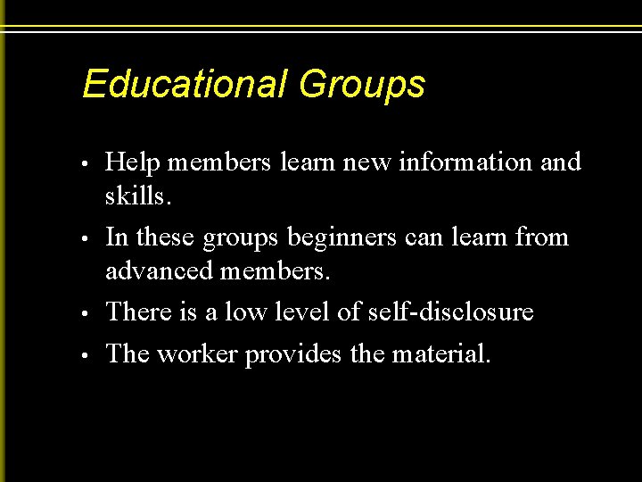 Educational Groups • • Help members learn new information and skills. In these groups