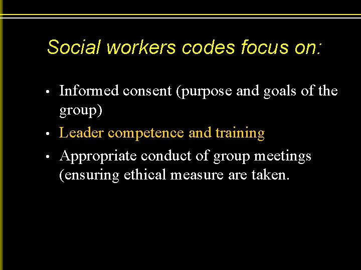 Social workers codes focus on: • • • Informed consent (purpose and goals of