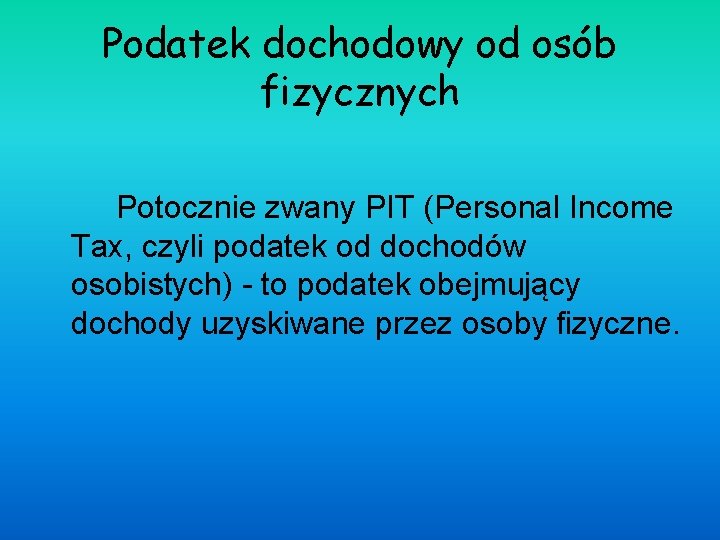 Podatek dochodowy od osób fizycznych Potocznie zwany PIT (Personal Income Tax, czyli podatek od