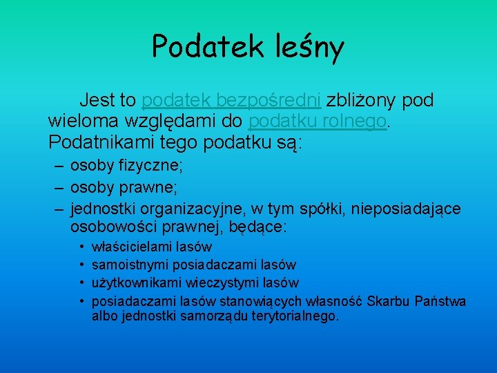 Podatek leśny Jest to podatek bezpośredni zbliżony pod wieloma względami do podatku rolnego. Podatnikami