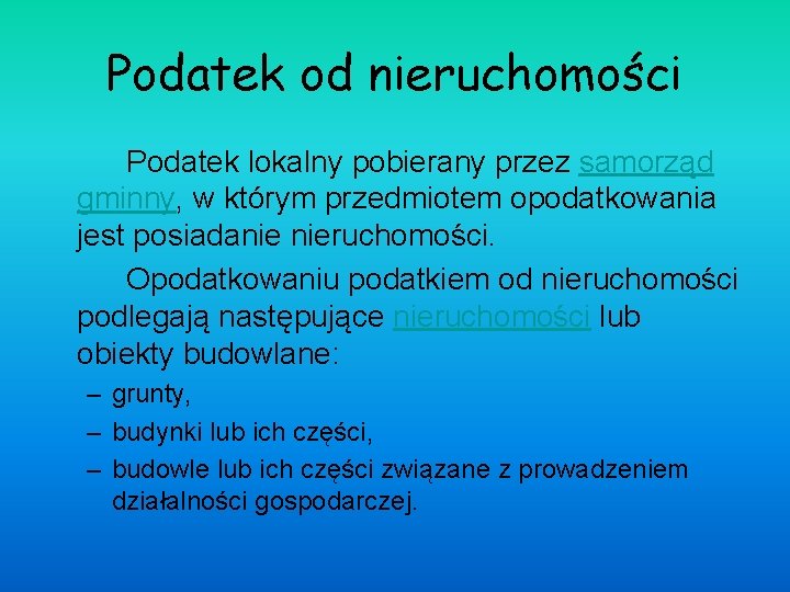 Podatek od nieruchomości Podatek lokalny pobierany przez samorząd gminny, w którym przedmiotem opodatkowania jest