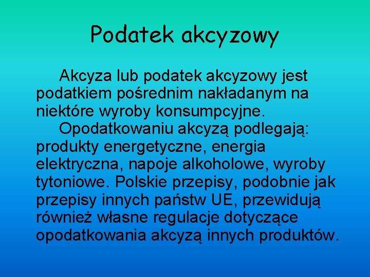 Podatek akcyzowy Akcyza lub podatek akcyzowy jest podatkiem pośrednim nakładanym na niektóre wyroby konsumpcyjne.