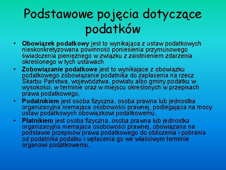 Podstawowe pojęcia dotyczące podatków • Obowiązek podatkowy jest to wynikająca z ustaw podatkowych nieskonkretyzowana