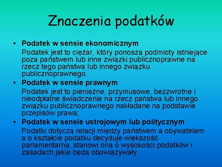 Znaczenia podatków • Podatek w sensie ekonomicznym Podatek jest to ciężar, który ponoszą podmioty