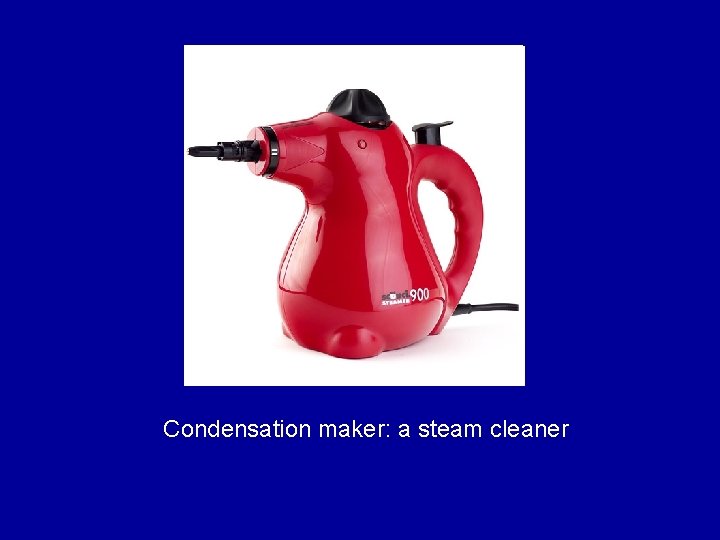Condensation maker: a steam cleaner Condensation maker: a steam cleaner