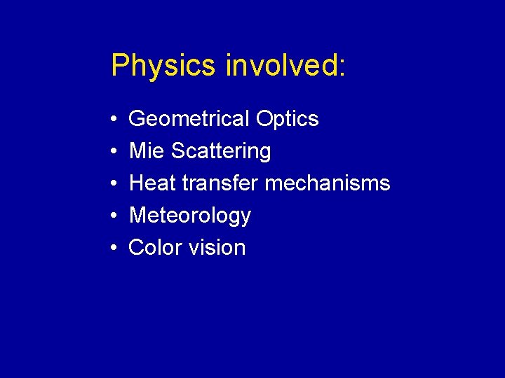 Physics involved: • • • Geometrical Optics Mie Scattering Heat transfer mechanisms Meteorology Color Physics involved: • • • Geometrical Optics Mie Scattering Heat transfer mechanisms Meteorology Color
