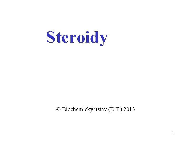 Steroidy © Biochemický ústav (E. T. ) 2013 1 
