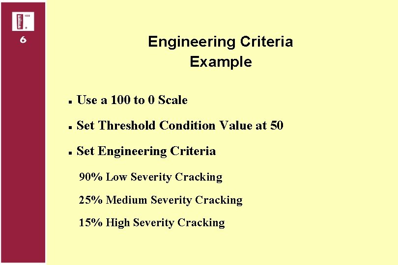 Engineering Criteria Example n Use a 100 to 0 Scale n Set Threshold Condition