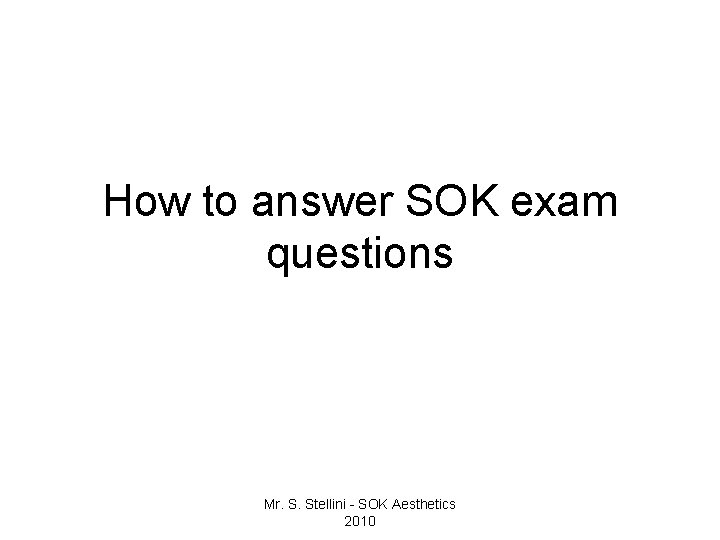 How to answer SOK exam questions Mr. S. Stellini - SOK Aesthetics 2010 