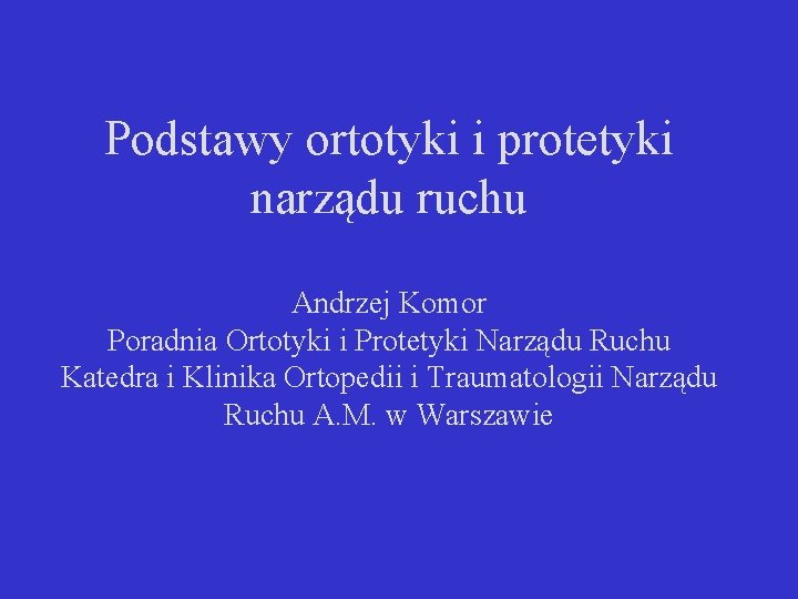 Podstawy ortotyki i protetyki narządu ruchu Andrzej Komor Poradnia Ortotyki i Protetyki Narządu Ruchu