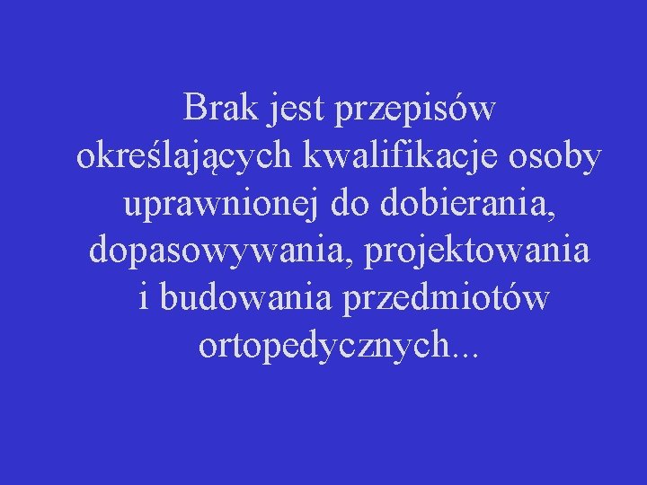 Brak jest przepisów określających kwalifikacje osoby uprawnionej do dobierania, dopasowywania, projektowania i budowania przedmiotów