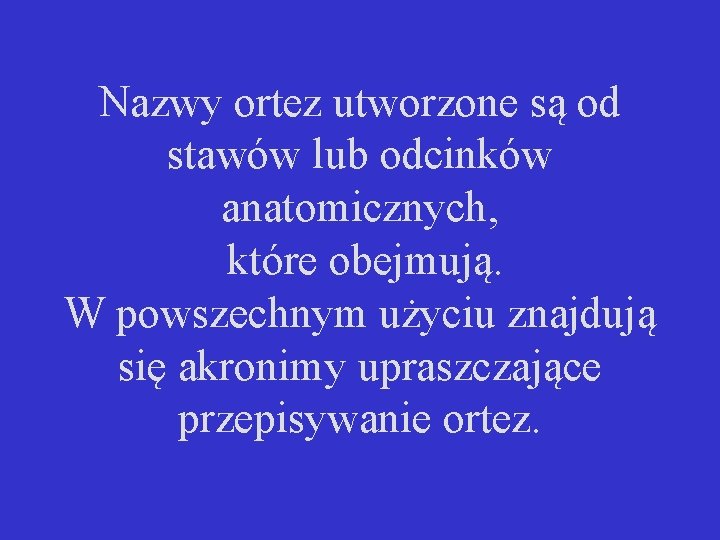 Nazwy ortez utworzone są od stawów lub odcinków anatomicznych, które obejmują. W powszechnym użyciu