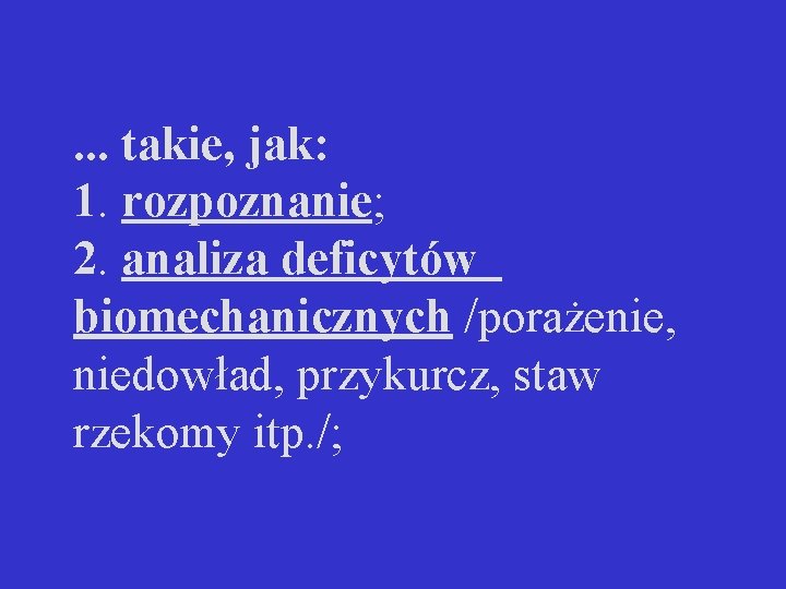 . . . takie, jak: 1. rozpoznanie; 2. analiza deficytów biomechanicznych /porażenie, niedowład, przykurcz,