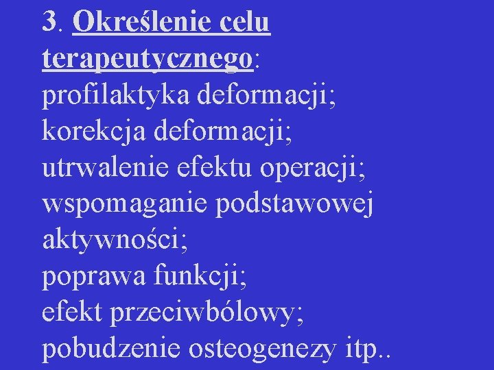 3. Określenie celu terapeutycznego: profilaktyka deformacji; korekcja deformacji; utrwalenie efektu operacji; wspomaganie podstawowej aktywności;