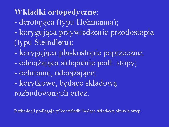 Wkładki ortopedyczne: - derotująca (typu Hohmanna); - korygująca przywiedzenie przodostopia (typu Steindlera); - korygująca