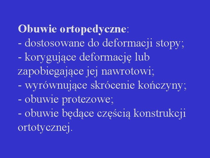 Obuwie ortopedyczne: - dostosowane do deformacji stopy; - korygujące deformację lub zapobiegające jej nawrotowi;