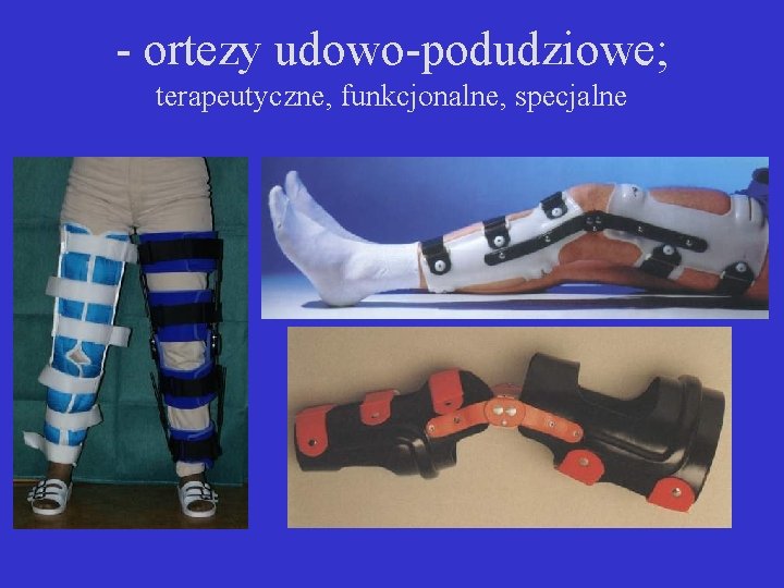 - ortezy udowo-podudziowe; terapeutyczne, funkcjonalne, specjalne 