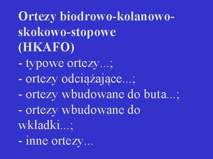 Ortezy biodrowo-kolanowoskokowo-stopowe (HKAFO) - typowe ortezy. . . ; - ortezy odciążające. . .