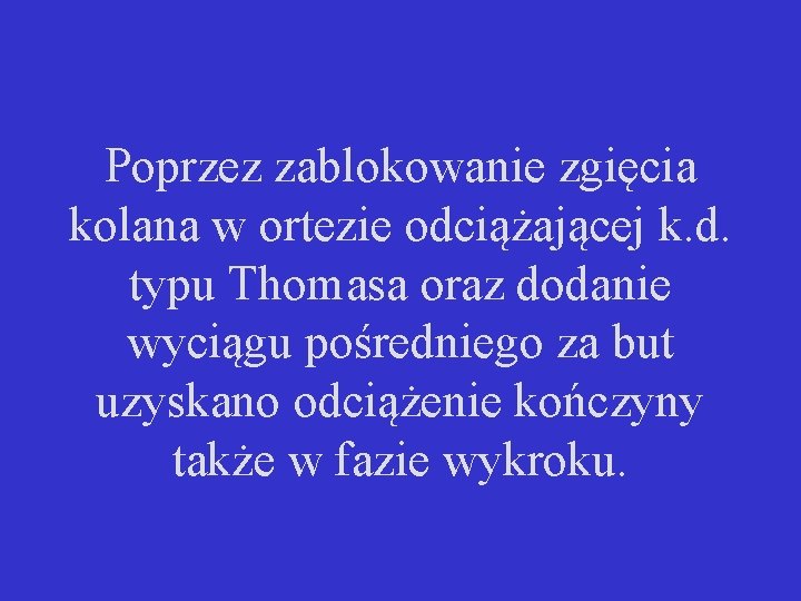 Poprzez zablokowanie zgięcia kolana w ortezie odciążającej k. d. typu Thomasa oraz dodanie wyciągu