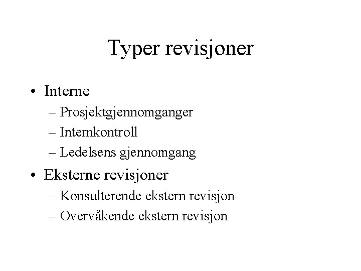 Typer revisjoner • Interne – Prosjektgjennomganger – Internkontroll – Ledelsens gjennomgang • Eksterne revisjoner