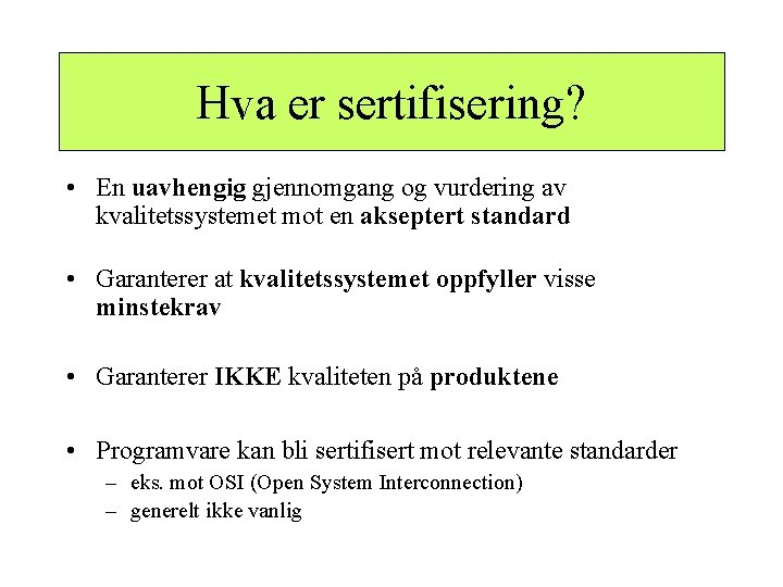 Hva er sertifisering? • En uavhengig gjennomgang og vurdering av kvalitetssystemet mot en akseptert