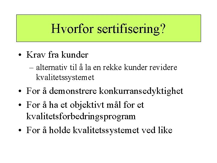 Hvorfor sertifisering? • Krav fra kunder – alternativ til å la en rekke kunder