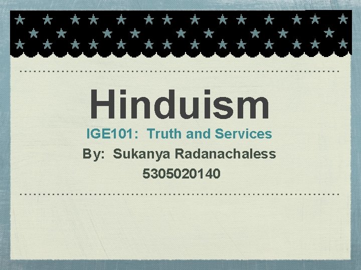 Hinduism IGE 101: Truth and Services By: Sukanya Radanachaless 5305020140 