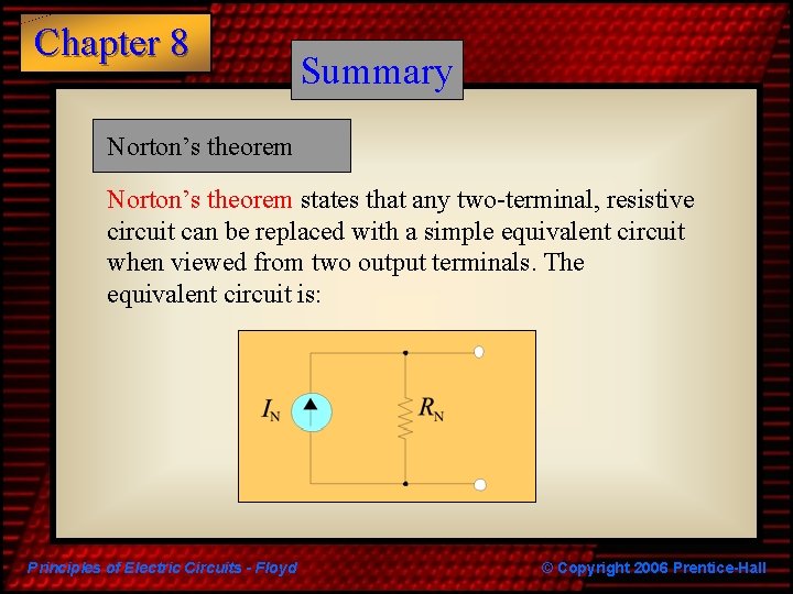 Chapter 8 Summary Norton’s theorem states that any two-terminal, resistive circuit can be replaced