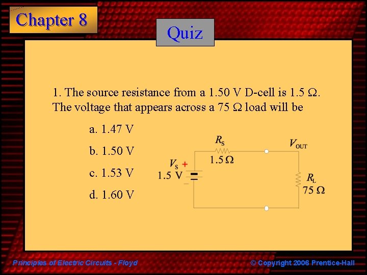 Chapter 8 Quiz 1. The source resistance from a 1. 50 V D-cell is