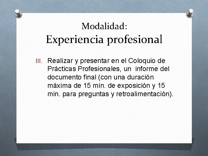 Modalidad: Experiencia profesional III. Realizar y presentar en el Coloquio de Prácticas Profesionales, un