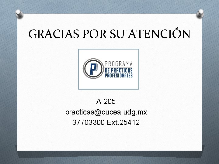 GRACIAS POR SU ATENCIÓN A-205 practicas@cucea. udg. mx 37703300 Ext. 25412 
