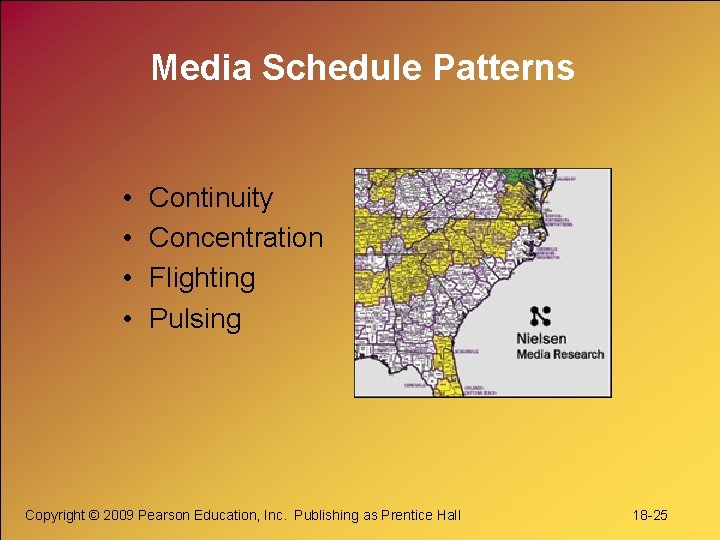 Media Schedule Patterns • • Continuity Concentration Flighting Pulsing Copyright © 2009 Pearson Education,