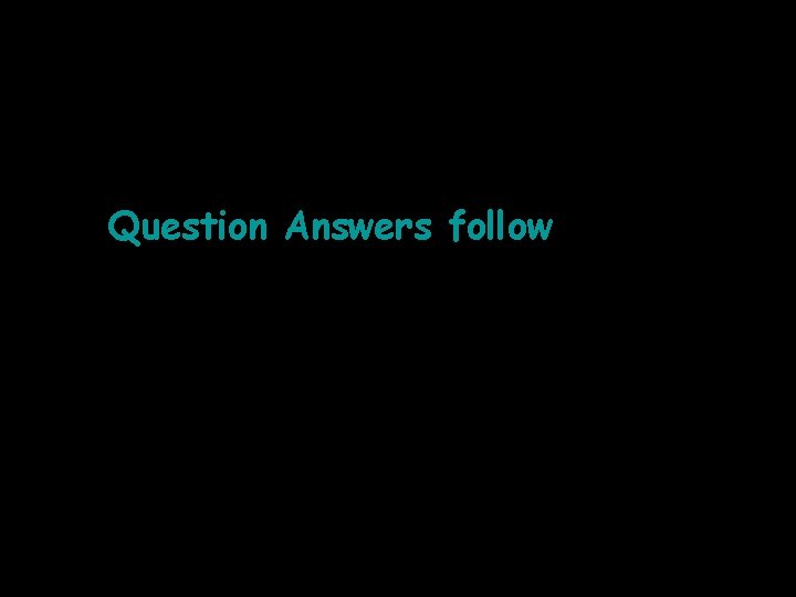 Question Answers follow 